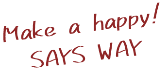 Make a happy! SAYS WAY