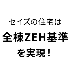 セイズの住宅は全棟ZEH基準を実現！